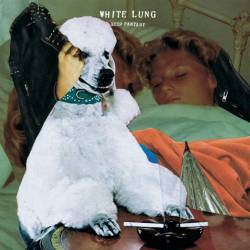 White Lung : Deep Fantasy